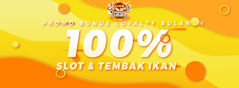 PROMO BONUS LOYALYTY BULANAN SLOT & TEMBAK IKAN 100%